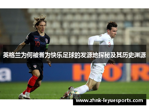 英格兰为何被誉为快乐足球的发源地探秘及其历史渊源