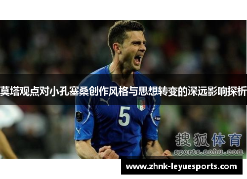 莫塔观点对小孔塞桑创作风格与思想转变的深远影响探析 莫塔观点对小孔塞桑创作风格与思想转变的深远影响探析