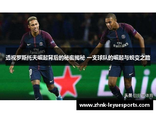 透视罗斯托夫崛起背后的秘密揭秘 一支球队的崛起与蜕变之路 透视罗斯托夫崛起背后的秘密揭秘 一支球队的崛起与蜕变之路