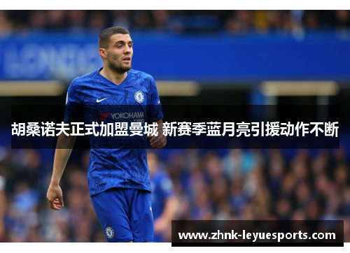 胡桑诺夫正式加盟曼城 新赛季蓝月亮引援动作不断