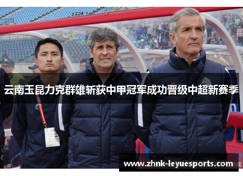 云南玉昆力克群雄斩获中甲冠军成功晋级中超新赛季